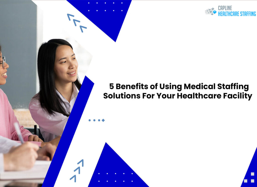 5 Benefits of Using Medical Staffing Solutions For Your Healthcare Facility
