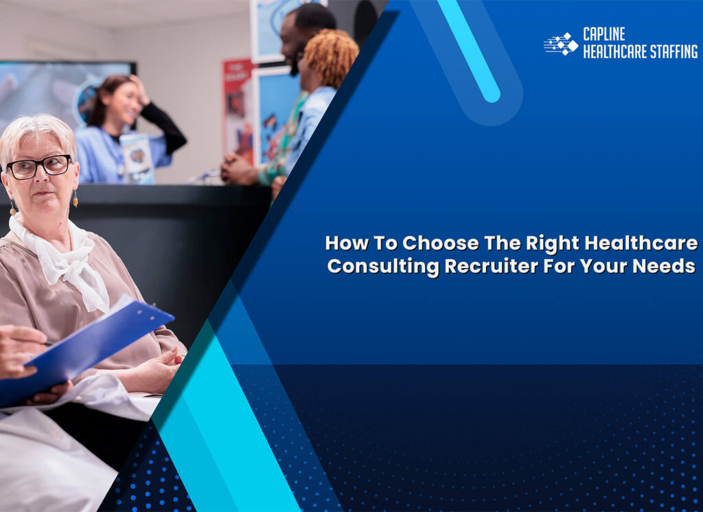 How To Choose The Right Healthcare Consulting Recruiter For Your Needs