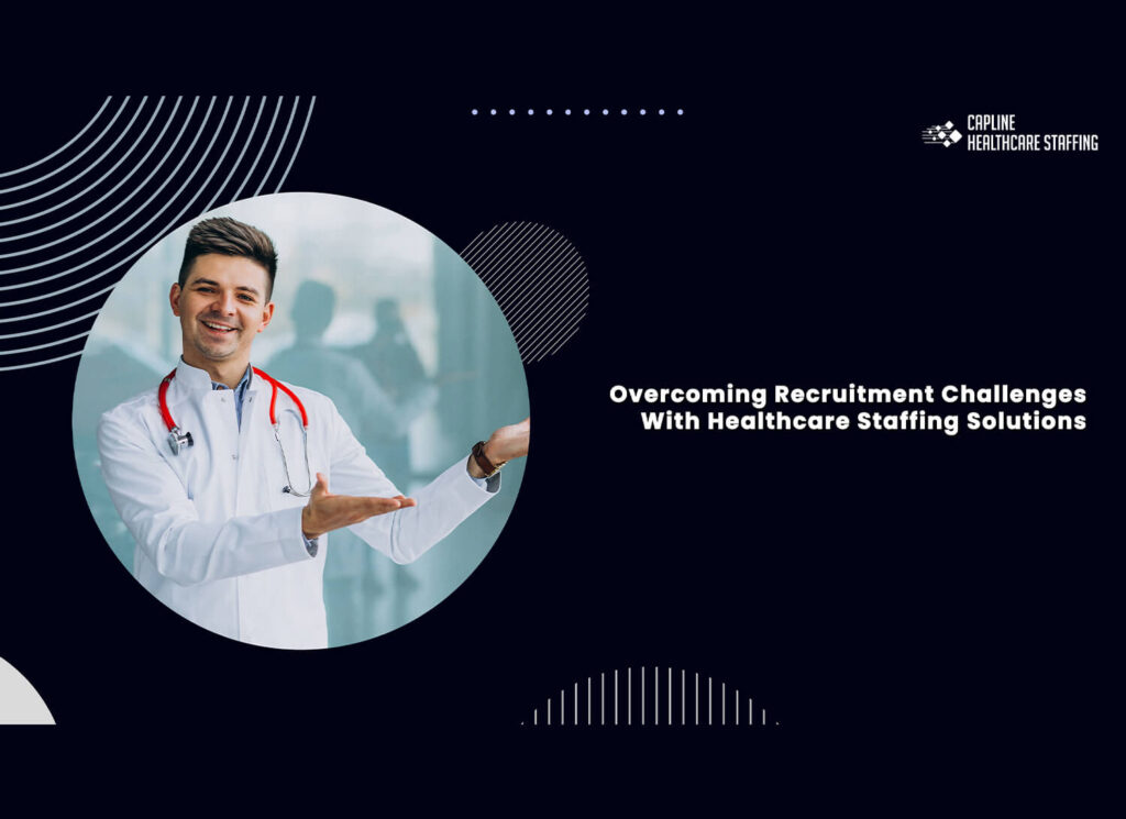 Overcoming Recruitment Challenges With Healthcare Staffing Solutions