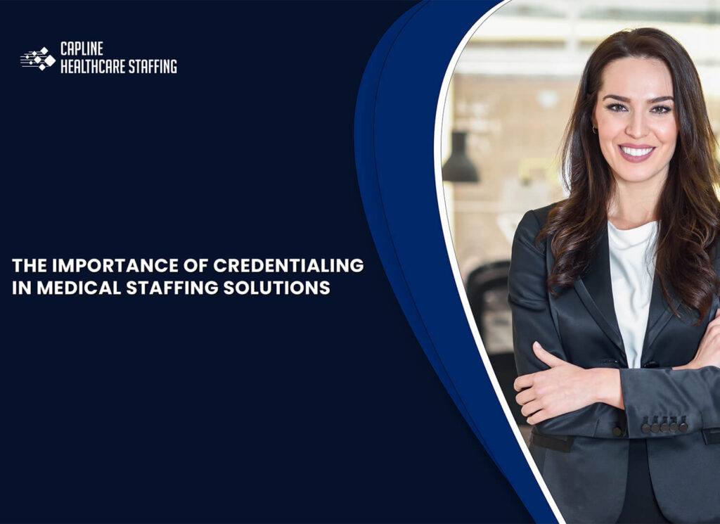 The Importance of Credentialing In Medical Staffing Solutions