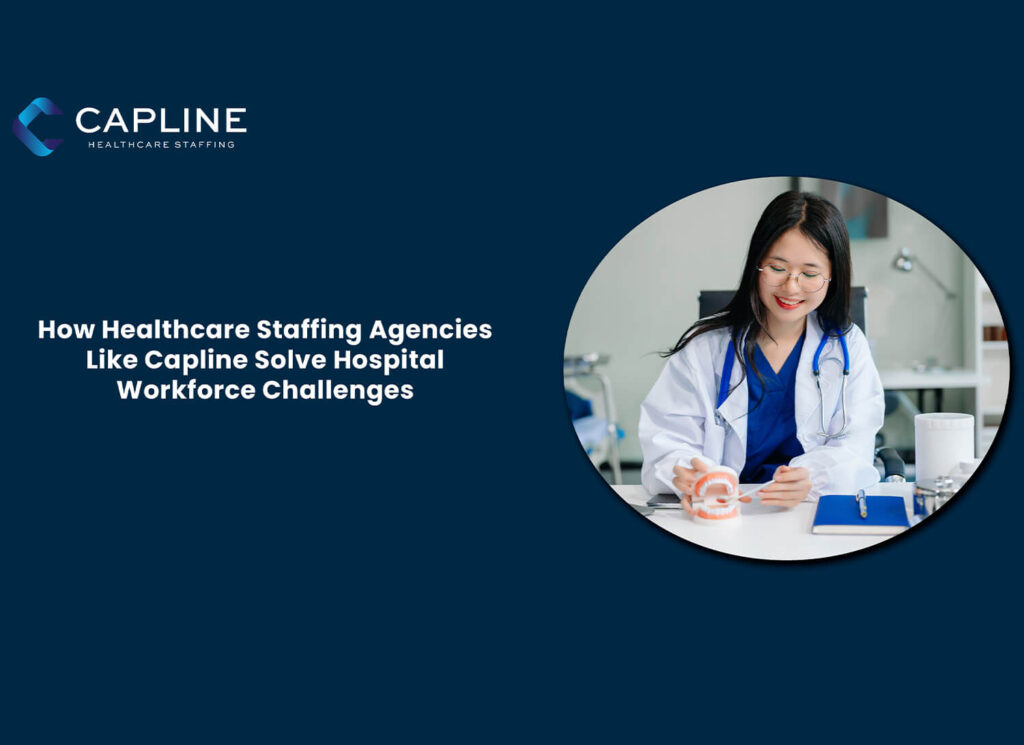How Healthcare Staffing Agencies Like Capline Solve Hospital Workforce Challenges