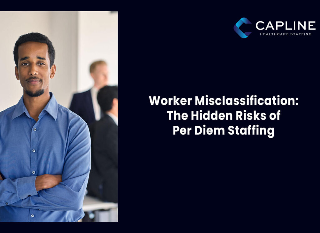 Worker Misclassification: The Hidden Risks of Per Diem Staffing