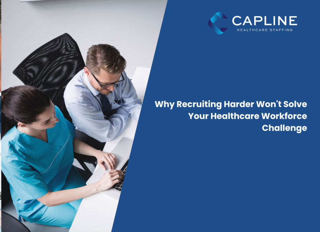 Why Recruiting Harder Won't Solve Your Healthcare Workforce Challenge